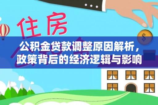 永清公积金贷款调整原因解析，政策背后的经济逻辑与影响
