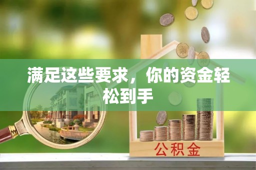 永清满足这些要求，你的资金轻松到手