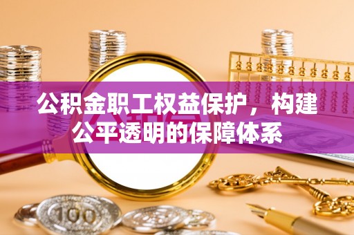 绥芬河公积金职工权益保护，构建公平透明的保障体系