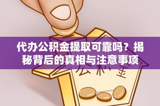 容城代办公积金提取可靠吗？揭秘背后的真相与注意事项