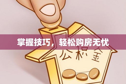 恩平掌握技巧，轻松购房无忧
