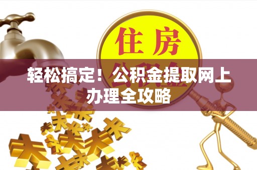 余姚轻松搞定！公积金提取网上办理全攻略