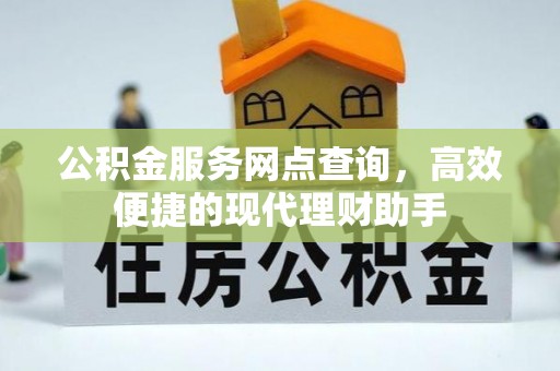 南康公积金服务网点查询，高效便捷的现代理财助手