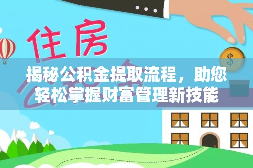 大关揭秘公积金提取流程，助您轻松掌握财富管理新技能