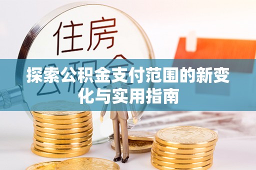 澄江探索公积金支付范围的新变化与实用指南
