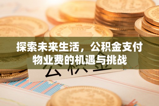 锦屏探索未来生活，公积金支付物业费的机遇与挑战