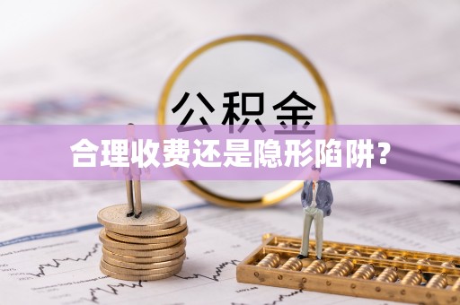 德阳合理收费还是隐形陷阱？