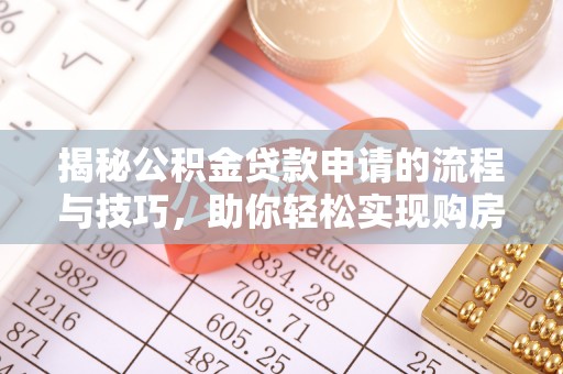 巴林右旗揭秘公积金贷款申请的流程与技巧，助你轻松实现购房梦