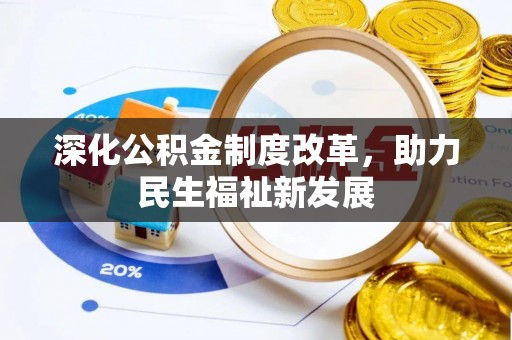 中坜深化公积金制度改革，助力民生福祉新发展