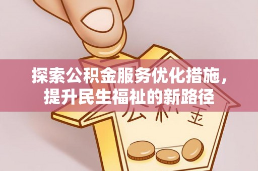 冀州探索公积金服务优化措施，提升民生福祉的新路径