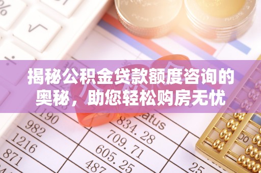 东兴揭秘公积金贷款额度咨询的奥秘，助您轻松购房无忧