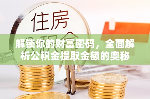 湘潭解锁你的财富密码，全面解析公积金提取金额的奥秘