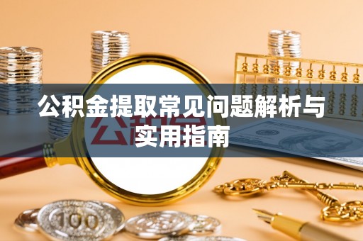 华龙公积金提取常见问题解析与实用指南
