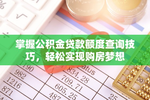 禹州掌握公积金贷款额度查询技巧，轻松实现购房梦想
