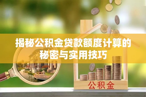 中正揭秘公积金贷款额度计算的秘密与实用技巧