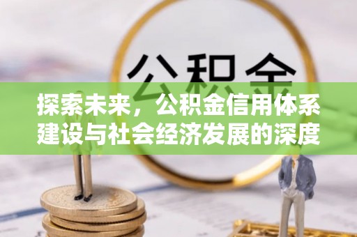 玄武探索未来，公积金信用体系建设与社会经济发展的深度融合