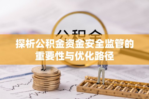 五河探析公积金资金安全监管的重要性与优化路径