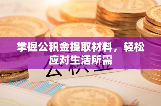 平阳掌握公积金提取材料，轻松应对生活所需
