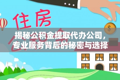 五桂山揭秘公积金提取代办公司，专业服务背后的秘密与选择指南