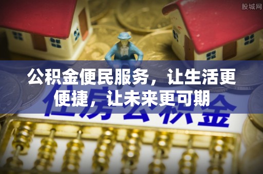牡丹江公积金便民服务，让生活更便捷，让未来更可期