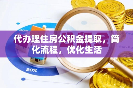 玉东代办理住房公积金提取，简化流程，优化生活