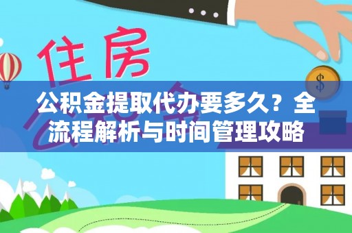 秀屿公积金提取代办要多久？全流程解析与时间管理攻略