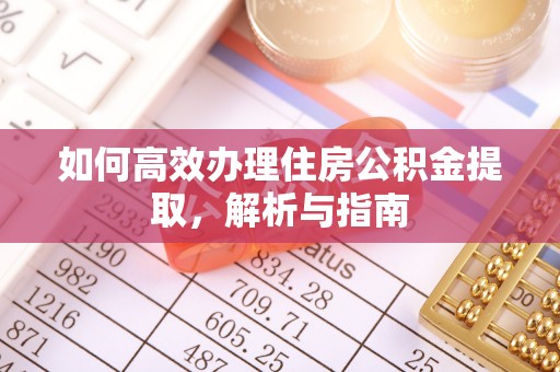博野如何高效办理住房公积金提取，解析与指南