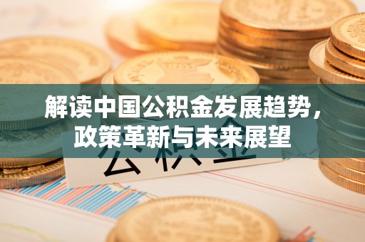 八德解读中国公积金发展趋势，政策革新与未来展望
