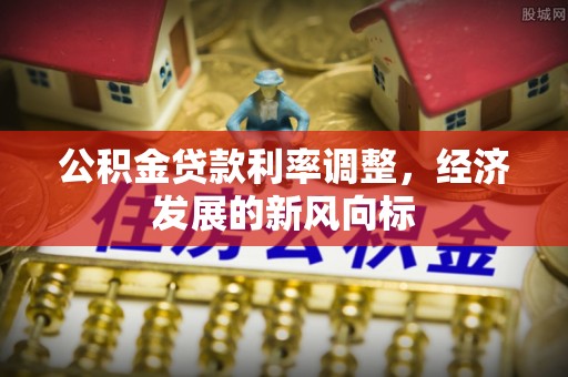 澜沧公积金贷款利率调整，经济发展的新风向标