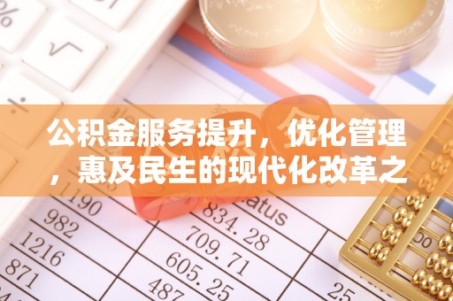 东石公积金服务提升，优化管理，惠及民生的现代化改革之路