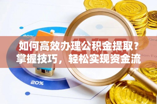 江西如何高效办理公积金提取？掌握技巧，轻松实现资金流动
