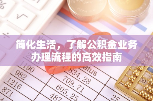 铁力简化生活，了解公积金业务办理流程的高效指南