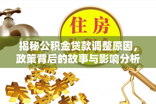 新郑揭秘公积金贷款调整原因，政策背后的故事与影响分析