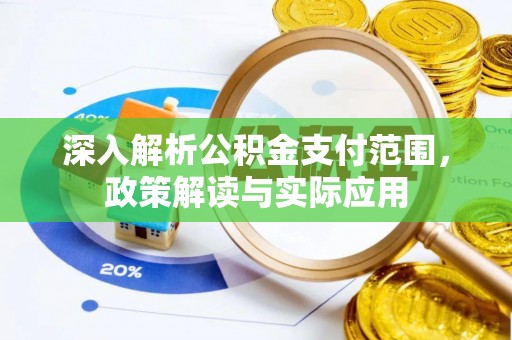 阜南深入解析公积金支付范围，政策解读与实际应用