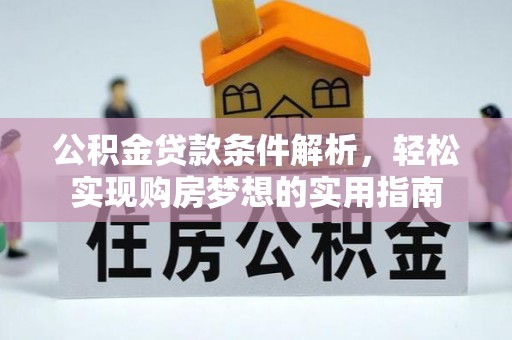 湘东公积金贷款条件解析，轻松实现购房梦想的实用指南