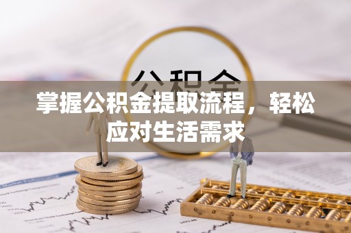秦皇岛掌握公积金提取流程，轻松应对生活需求
