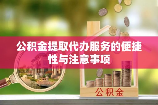 扎赉诺尔公积金提取代办服务的便捷性与注意事项