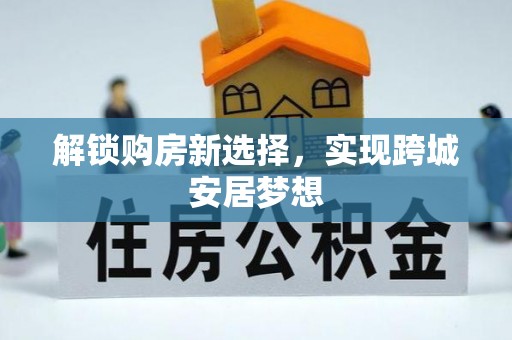 商业解锁购房新选择，实现跨城安居梦想