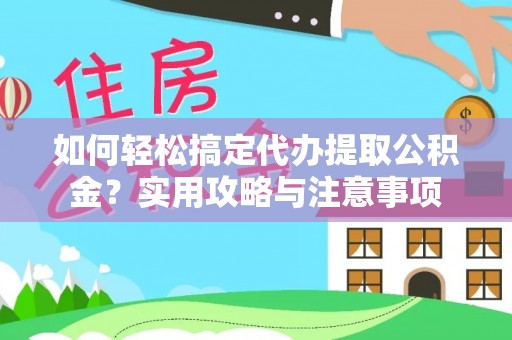 徽州如何轻松搞定代办提取公积金？实用攻略与注意事项