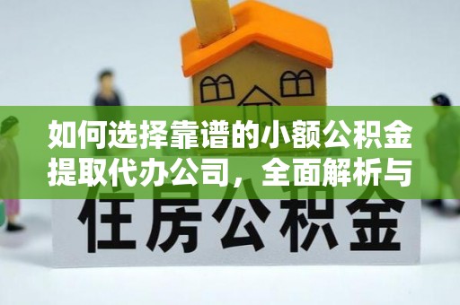 依兰如何选择靠谱的小额公积金提取代办公司，全面解析与实用指南