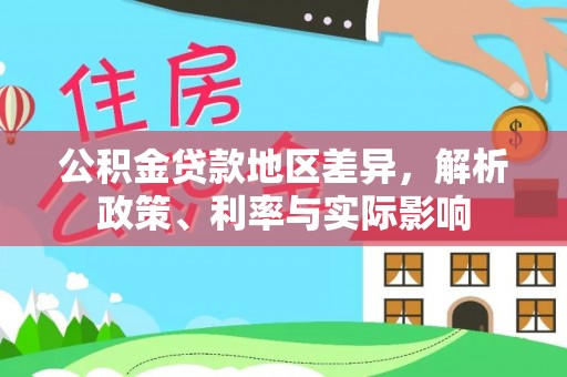 延川公积金贷款地区差异，解析政策、利率与实际影响