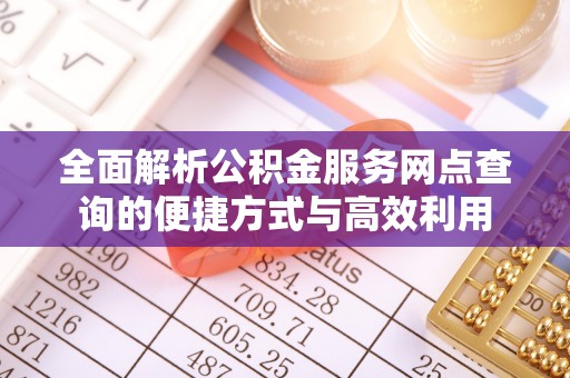 固安全面解析公积金服务网点查询的便捷方式与高效利用