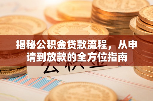 建阳揭秘公积金贷款流程，从申请到放款的全方位指南