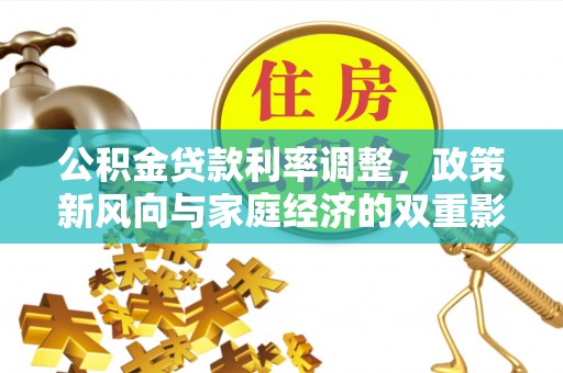 点军公积金贷款利率调整，政策新风向与家庭经济的双重影响