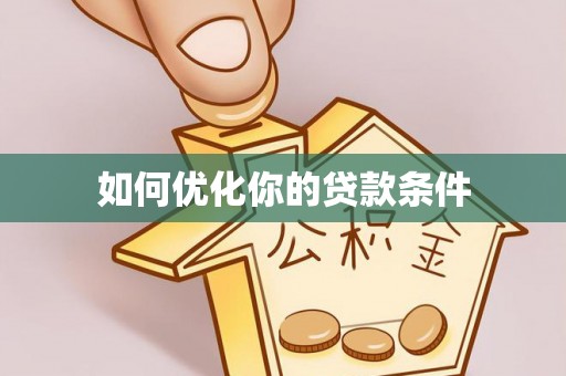 阿莲如何优化你的贷款条件