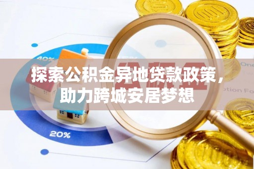 阿莲探索公积金异地贷款政策，助力跨城安居梦想