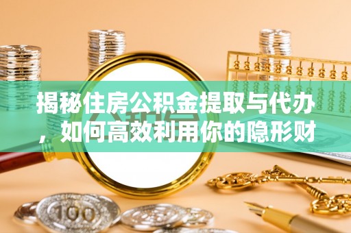 聂拉木揭秘住房公积金提取与代办，如何高效利用你的隐形财富？