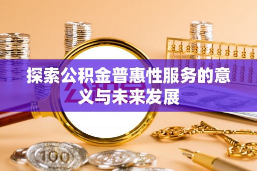 聂拉木探索公积金普惠性服务的意义与未来发展