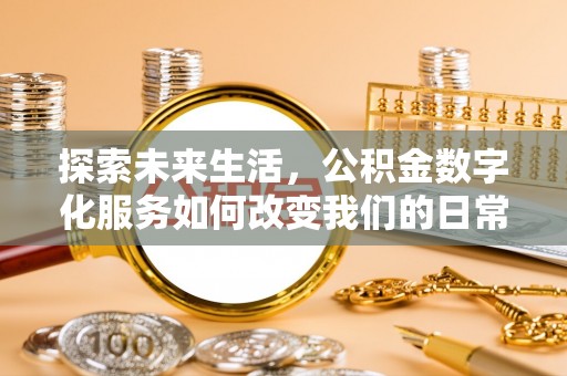 四平探索未来生活，公积金数字化服务如何改变我们的日常