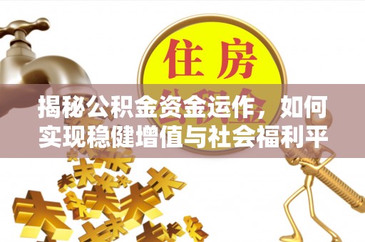玉田揭秘公积金资金运作，如何实现稳健增值与社会福利平衡